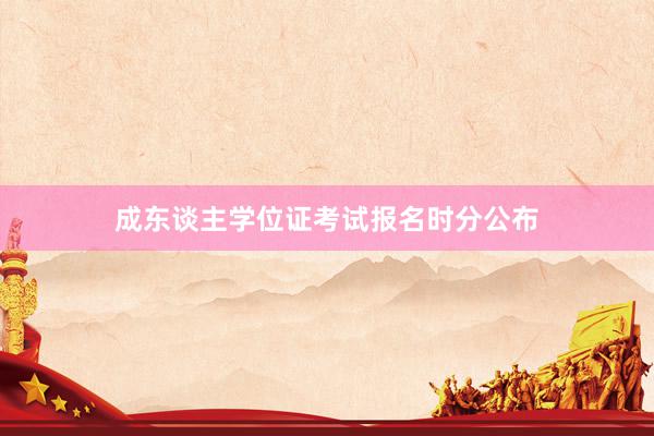 成东谈主学位证考试报名时分公布